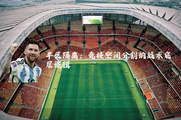 半区隔离:竞技空间分割的战术底层逻辑