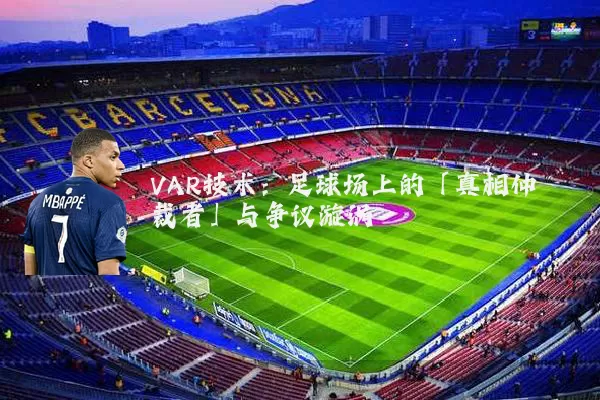 VAR技术:足球场上的「真相仲裁者」与争议漩涡