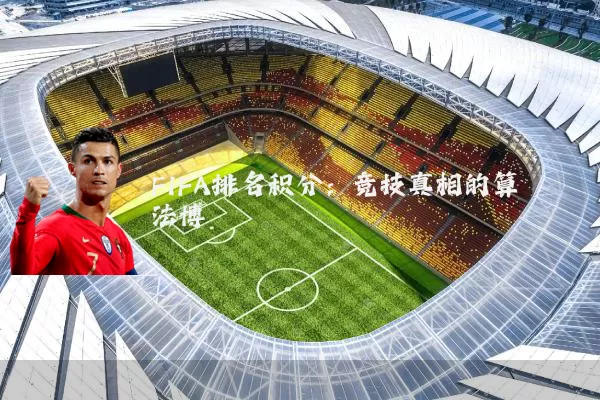 FIFA排名积分:竞技真相的算法博弈