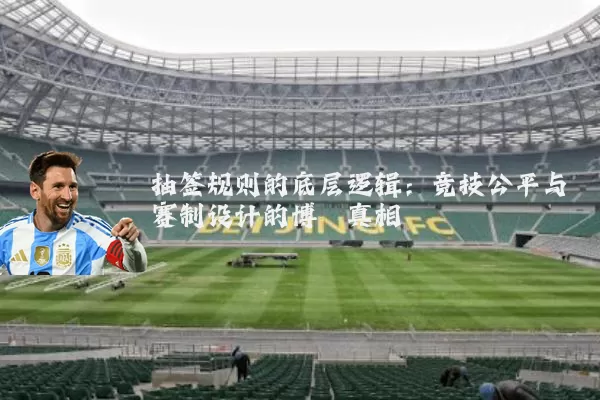抽签规则的底层逻辑:竞技公平与赛制设计的博弈真相