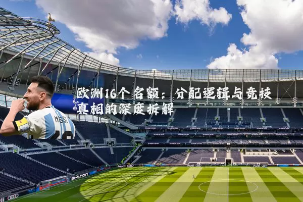 欧洲16个名额:分配逻辑与竞技真相的深度拆解